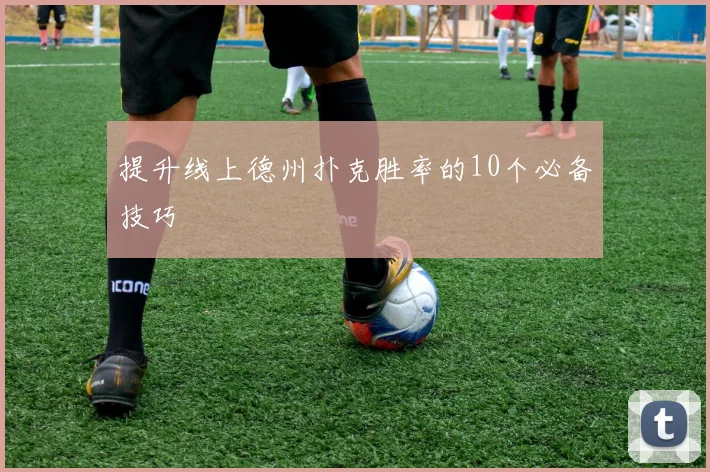提升线上德州扑克胜率的10个必备技巧