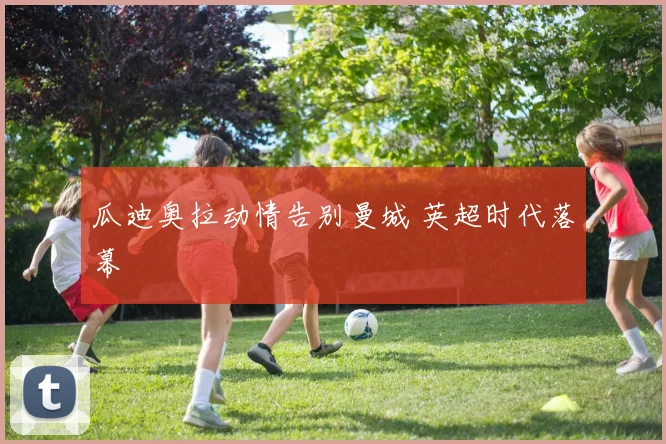 瓜迪奥拉动情告别曼城 英超时代落幕