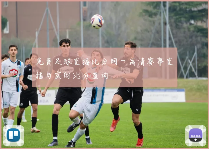 免费足球直播比分网 - 高清赛事直播与实时比分查询