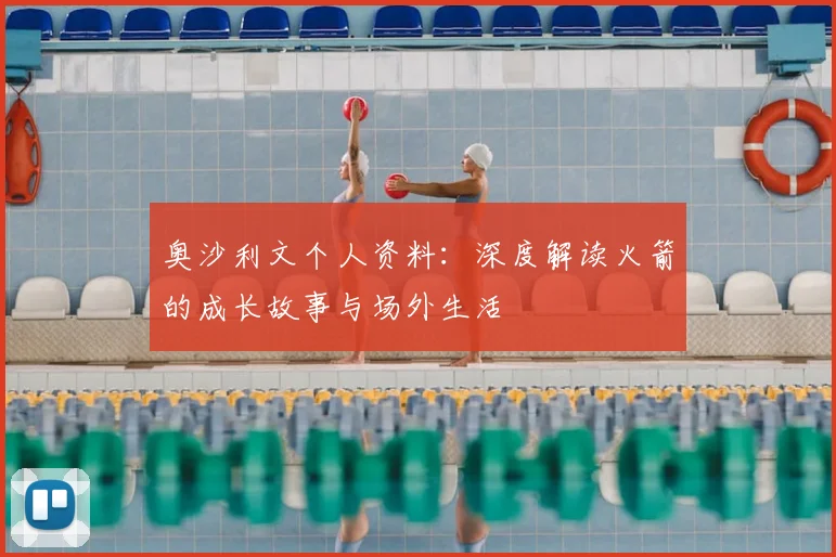 奥沙利文个人资料:深度解读火箭的成长故事与场外生活