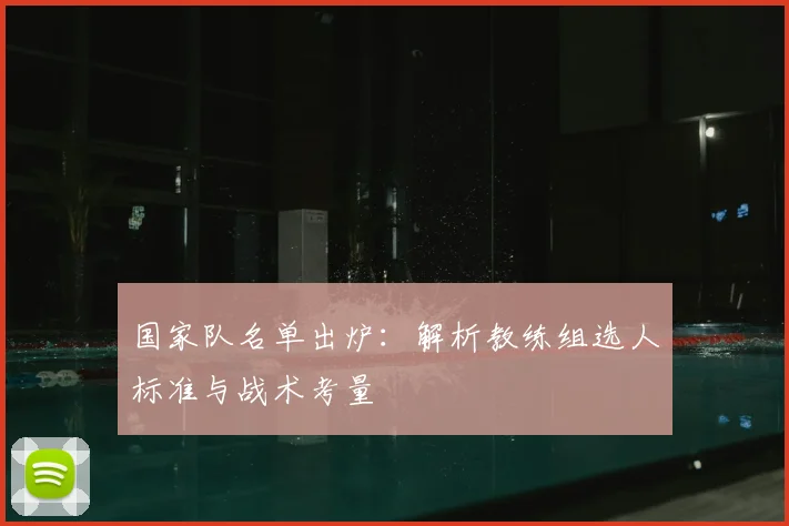 国家队名单出炉：解析教练组选人标准与战术考量