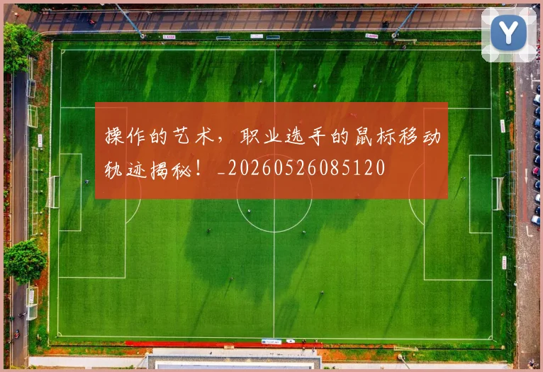 操作的艺术,职业选手的鼠标移动轨迹揭秘!_20260526085120