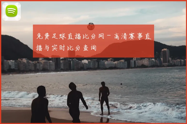免费足球直播比分网 - 高清赛事直播与实时比分查询