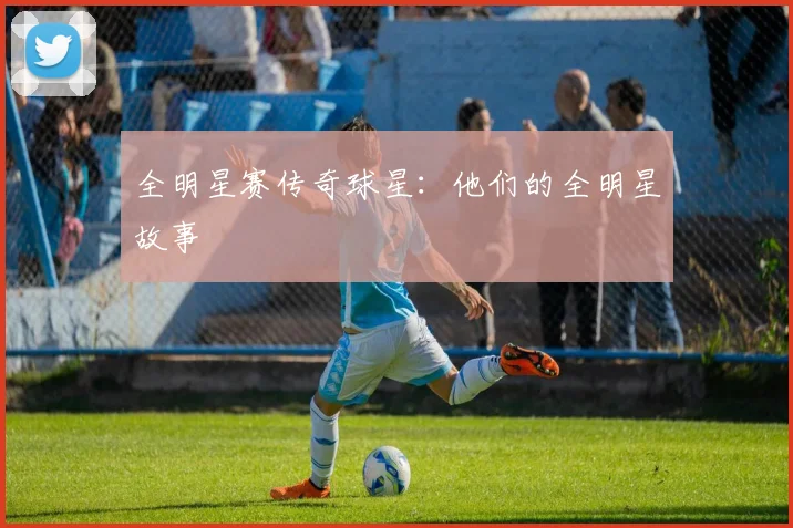 全明星赛传奇球星：他们的全明星故事