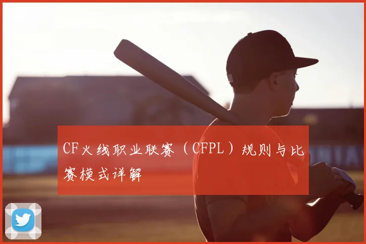 CF火线职业联赛(CFPL)规则与比赛模式详解