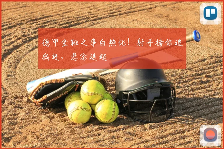 德甲金靴之争白热化!射手榜你追我赶,悬念迭起