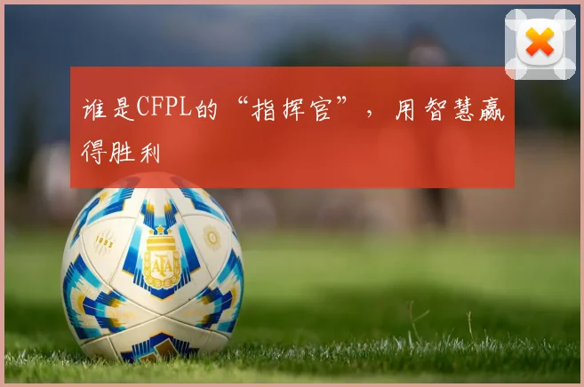 谁是CFPL的“指挥官”,用智慧赢得胜利