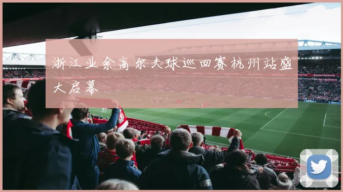 浙江业余高尔夫球巡回赛杭州站盛大启幕