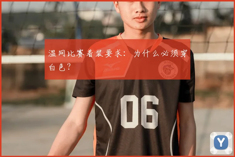 温网比赛着装要求：为什么必须穿白色？