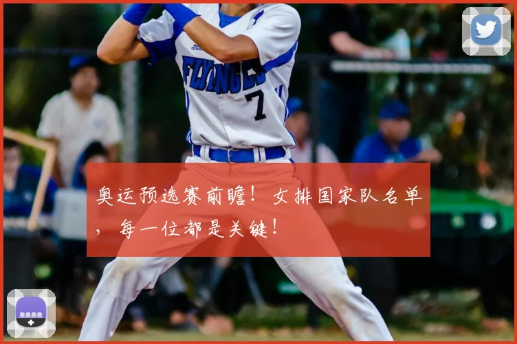 奥运预选赛前瞻！女排国家队名单，每一位都是关键！