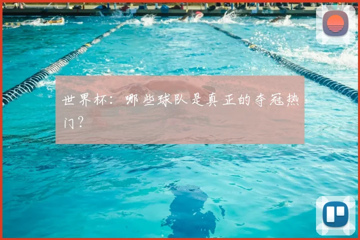世界杯:哪些球队是真正的夺冠热门?